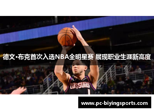 德文·布克首次入选NBA全明星赛 展现职业生涯新高度