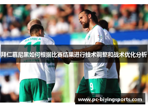 拜仁慕尼黑如何根据比赛结果进行技术调整和战术优化分析