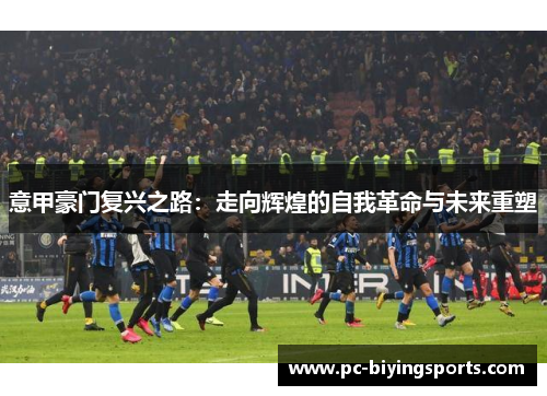 意甲豪门复兴之路：走向辉煌的自我革命与未来重塑