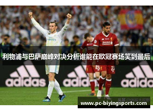 利物浦与巴萨巅峰对决分析谁能在欧冠赛场笑到最后