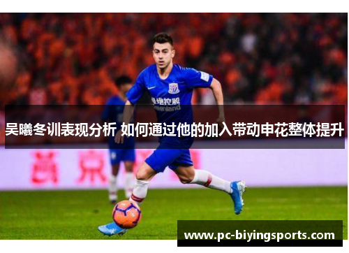 吴曦冬训表现分析 如何通过他的加入带动申花整体提升