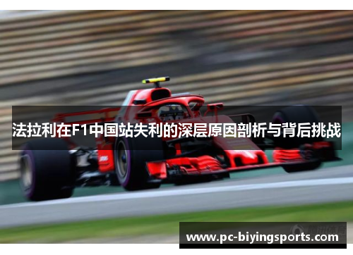法拉利在F1中国站失利的深层原因剖析与背后挑战