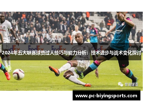 2024年五大联赛球员过人技巧与能力分析：技术进步与战术变化探讨
