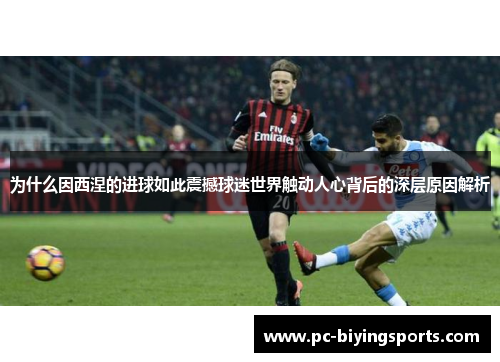 为什么因西涅的进球如此震撼球迷世界触动人心背后的深层原因解析
