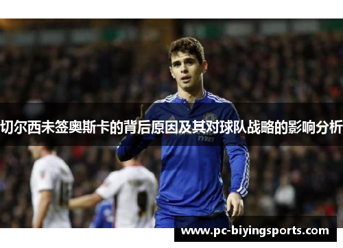 切尔西未签奥斯卡的背后原因及其对球队战略的影响分析
