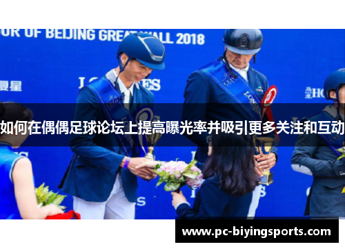 如何在偶偶足球论坛上提高曝光率并吸引更多关注和互动
