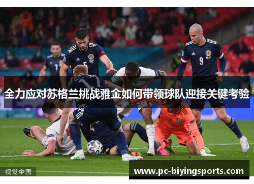 全力应对苏格兰挑战雅金如何带领球队迎接关键考验