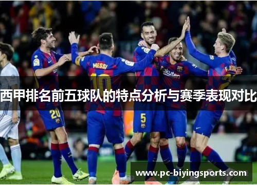 西甲排名前五球队的特点分析与赛季表现对比