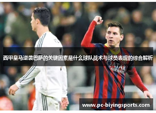西甲皇马逆袭巴萨的关键因素是什么球队战术与球员表现的综合解析