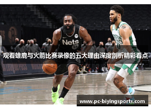 观看雄鹿与火箭比赛录像的五大理由深度剖析精彩看点