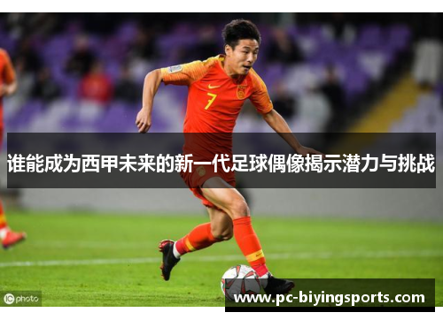 谁能成为西甲未来的新一代足球偶像揭示潜力与挑战