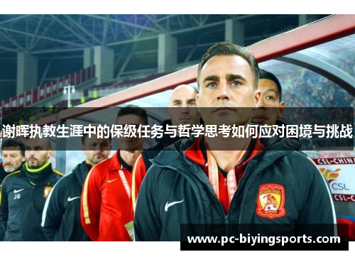 谢晖执教生涯中的保级任务与哲学思考如何应对困境与挑战