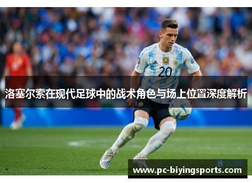 洛塞尔索在现代足球中的战术角色与场上位置深度解析 洛塞尔索在现代足球中的战术角色与场上位置深度解析