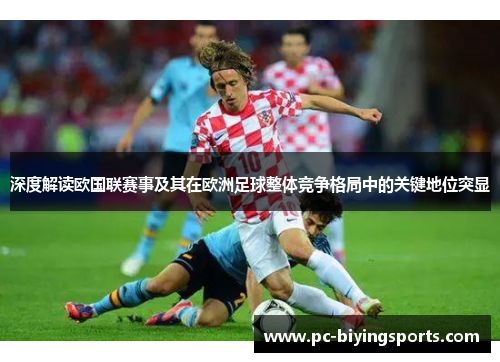 深度解读欧国联赛事及其在欧洲足球整体竞争格局中的关键地位突显