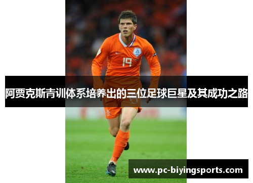 阿贾克斯青训体系培养出的三位足球巨星及其成功之路